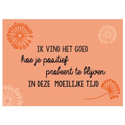 Ansichtkaart "Ik vind het goed hoe je positief probeert te blijven in deze moeilijke tijd"