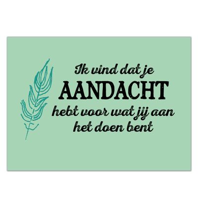 Ansichtkaart "Ik vind dat je aandacht hebt voor wat je aan het doen bent"