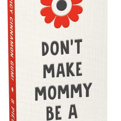 Don't Make Mommy Gum - nuovo!