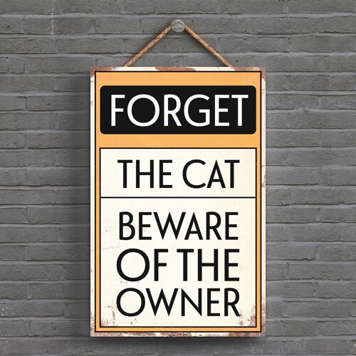 P1547 - Forget The Cat Typography Sign Printed Onto A Wooden Hanging Plaque