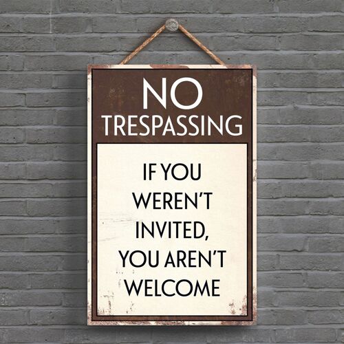 P1557 - No Trespassing You Weren'T Invited Typography Sign Printed Onto A Wooden Hanging Plaque