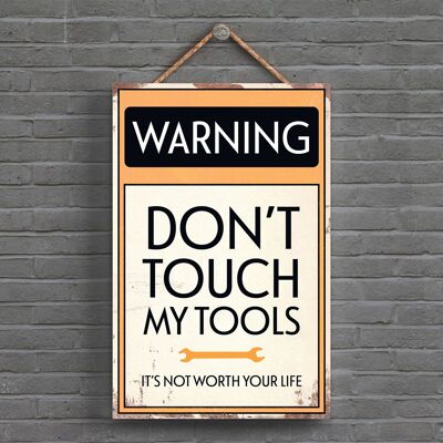 P1588 - Warning Don'T Touch My Tools Typography Sign Printed Onto A Wooden Hanging Plaque