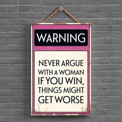 P1599 - Warning Never Argue With A Woman Typography Sign Printed Onto A Wooden Hanging Plaque