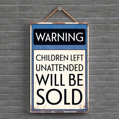 P1610 - Warning Unattended Children Will Be Sold Typography Sign Printed Onto A Wooden Hanging Plaque