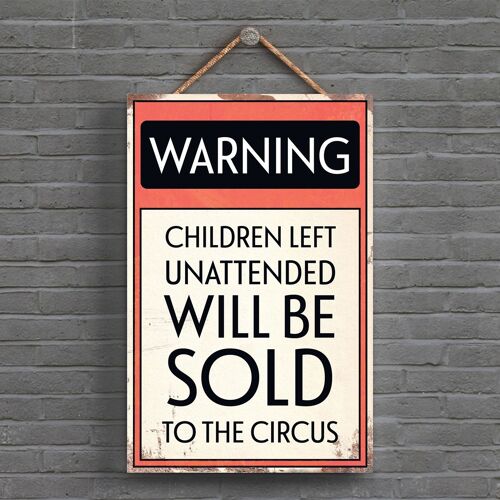 P1611 - Warning Unattended Children Will Be Sold To The Circus Typography Sign Printed Onto A Wooden Hanging Plaque