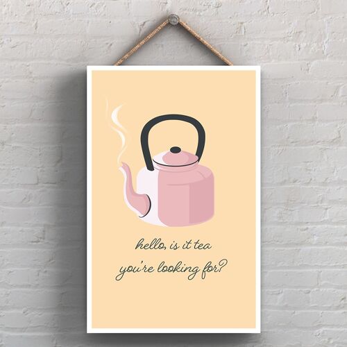 P1716 - Hello Is It Tea You'Re Looking For Kitchen Decorative Hanging Plaque Sign