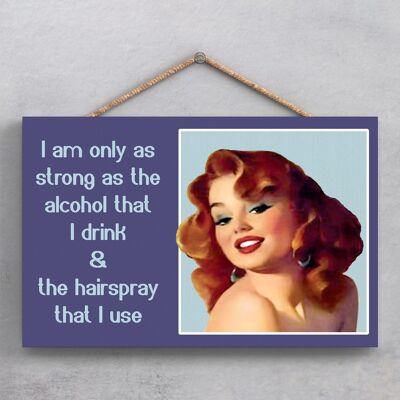 P1925 - Strong As Alcohol And Hairspray Pin Up Themed Decorative Hanging Plaque