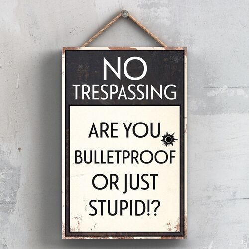P2069 - No Trespassing Are You Bulletproof Typography Sign Printed Onto A Wooden Hanging Plaque