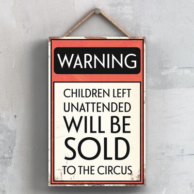 P2106 - Warning Unattended Children Will Be Sold To The Circus Typography Sign Printed Onto A Wooden Hanging Plaque