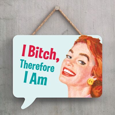 P2240 - I Bitch Therefore I Am Humourous Pin Up Themed Speech Bubble Shaped Wooden Hanging Plaque