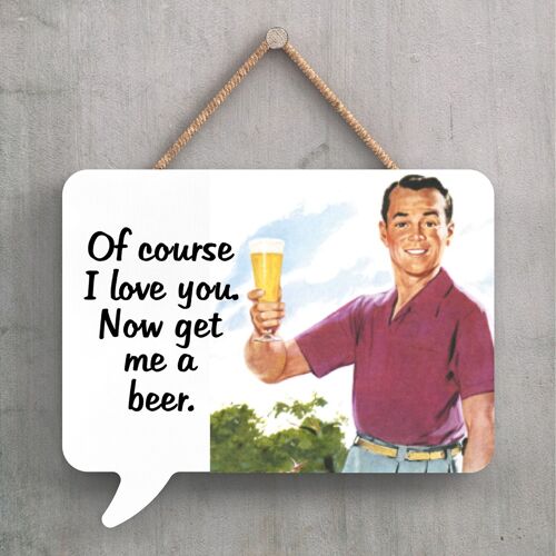 P2257 - Of Course I Love You Humourous Pin Up Themed Speech Bubble Shaped Wooden Hanging Plaque