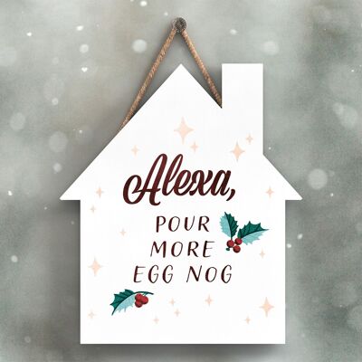 P2339 - Alexa, Pour More Eggnog Typography On A House Shaped Wooden Hanging Plaque