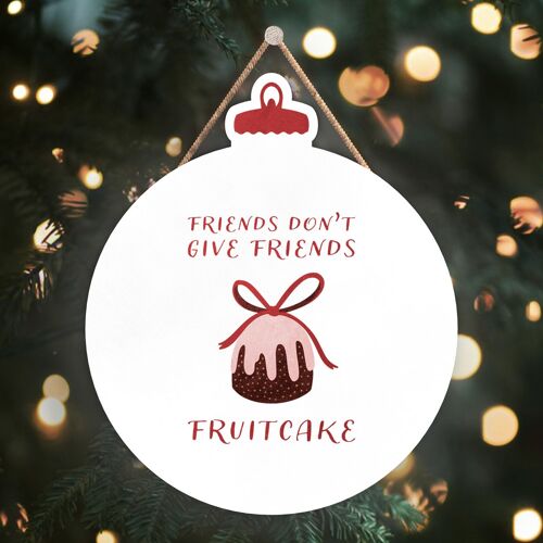 P2473 - Friends Don'T Give Friends Fruitcake Typography On A Bauble Shaped Wooden Hanging Plaque