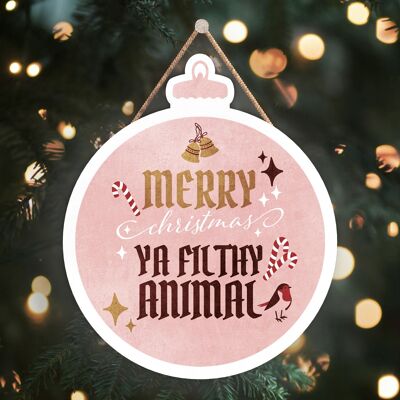 P2484 - Merry Christmas Ya Filthy Animal On A Bauble Shaped Wooden Hanging Plaque
