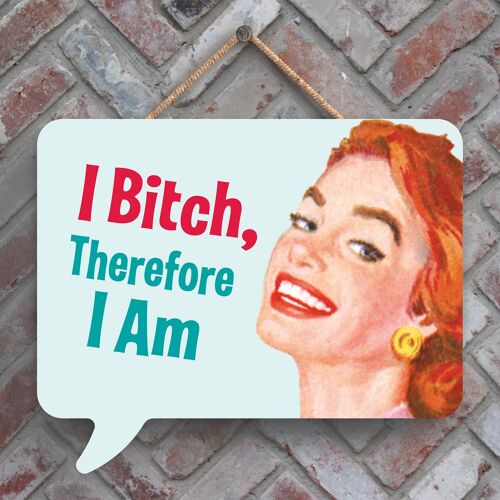 P2973 - I Bitch Therefore I Am Humourous Pin Up Themed Speech Bubble Shaped Wooden Hanging Plaque