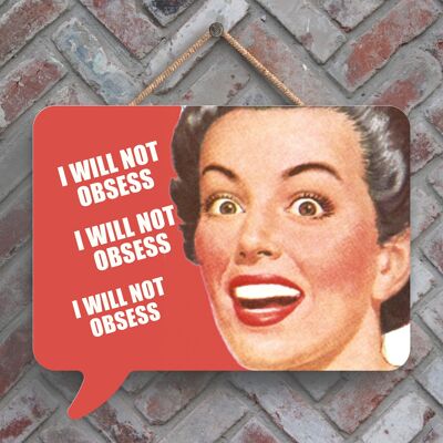 P2976 - I Will Not Obsess Humourous Pin Up Themed Speech Bubble Shaped Wooden Hanging Plaque