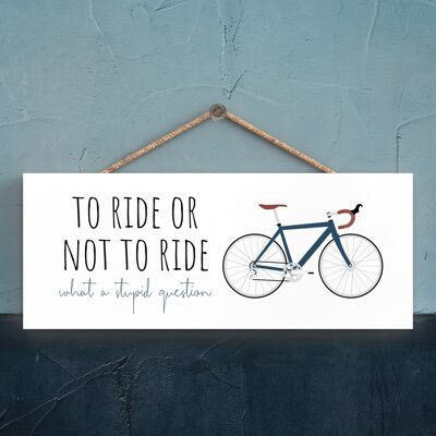 P5185 - Cycling To Ride Or Not To Ride Cyclist Themed Bicycle Man Cave Gift Wooden Hanging Plaque