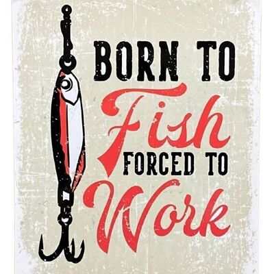 Placa de letrero de metal - Born To Fish Forced To Work