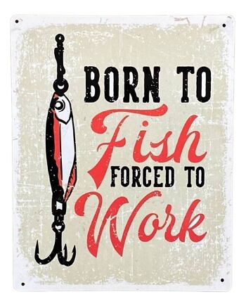 Plaque en métal - Born To Fish Forced To Work 1