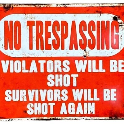 Metal Advertising Wall Sign - No Trespassing, Violators Will Be Shot, Survivors Will Be Shot Again