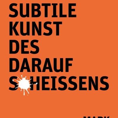 Die subtile Kunst des Daraufscheißens (Ratgeber, Alltag, Persönliche Entwicklung, Motivation, Gelassenheit)