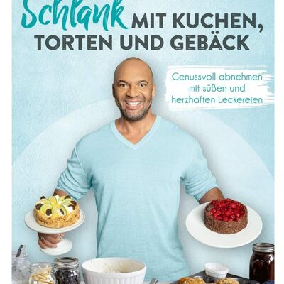 Schlank mit Kuchen, Torten und Gebäck (Kochen, Backen, Backbuch, Rezepte, Abnehmen, schlank, Ernährung, Zuckerfrei)