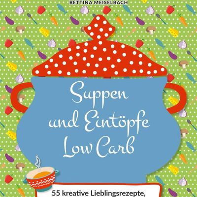 Happy Carb: Suppen und Eintöpfe Low Carb (Kochen, Kochbuch, Essen, Ernährung, Abnehmen)