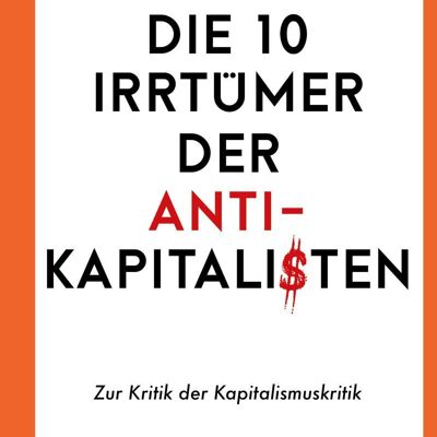 Las 10 falacias de los anticapitalistas (no ficción, economía, finanzas, ingresos, dinero, capitalismo)