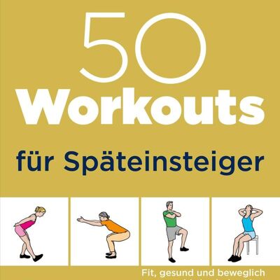 50 Workouts für Späteinsteiger (Sachbuch, Sport, Fitness, Senioren, Alter, Muskeln, Übungen,