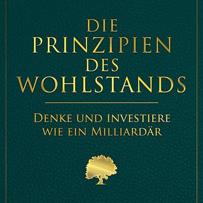 Die Prinzipien des Wohlstands (Sachbuch, Mindset, Psychologie, Aktien, Finanzen, Wirtschaft)