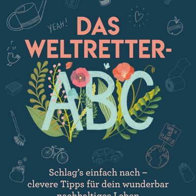 Das Weltretter-ABC (Ratgeber, Leben, Nachhaltigkeit, Umwelt, Klima, Klimaschutz)