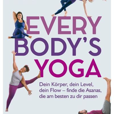 Every Body's Yoga (Ratgeber, Sport, Yoga, Meditation, Achtsamkeit, einfach, gesund, schonend, Fitness, Anfänger