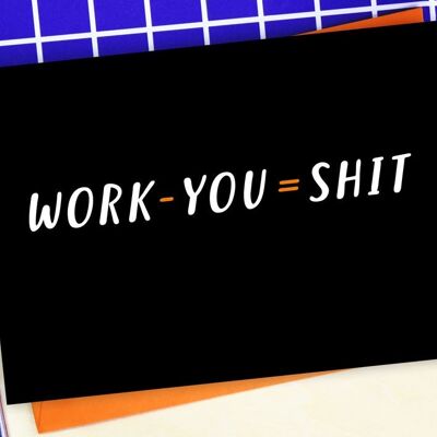 Work - You = Shit Leaving card
