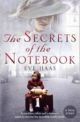 THE SECRETS OF THE NOTEBOOK A royal love affair and a womans quest to uncover her incredible family secret by Eve Haas