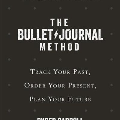 Bullet Journal MethodTheTrack Your Past Order Your Present Plan by Ryder Carroll