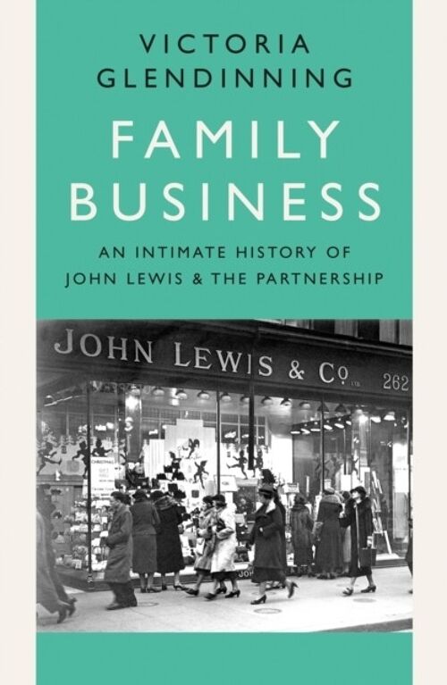 Family Business An Intimate History Of John Lewis And The Partnership by Victoria Glendinning