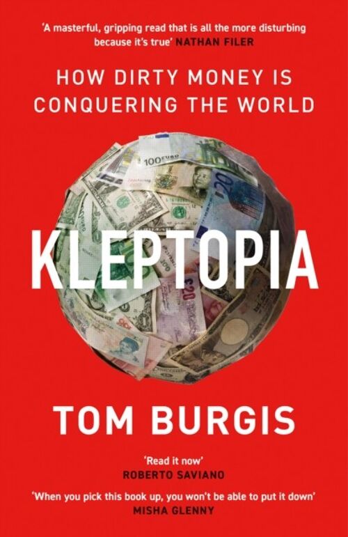 KleptopiaHow Dirty Money is Conquering the World by Tom Burgis