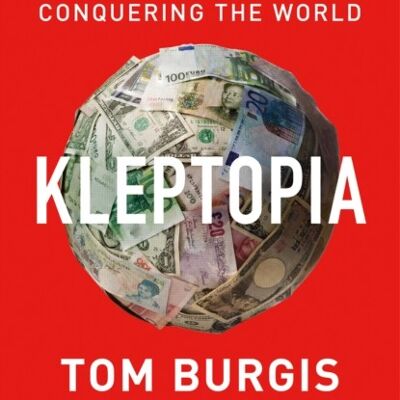 KleptopiaHow Dirty Money is Conquering the World by Tom Burgis