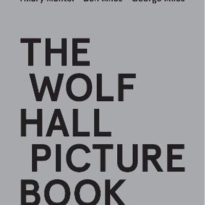 The Wolf Hall Picture Book by Hilary MantelBen MilesGeorge Miles