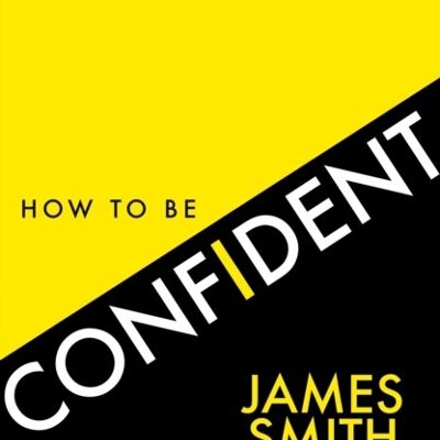 How to Be Confident by James Smith