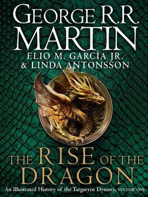 The Rise of the Dragon An Illustrated History of the Targaryen Dynasty by George R.R. MartinElio M. Garcia Jr.Linda Antonsson