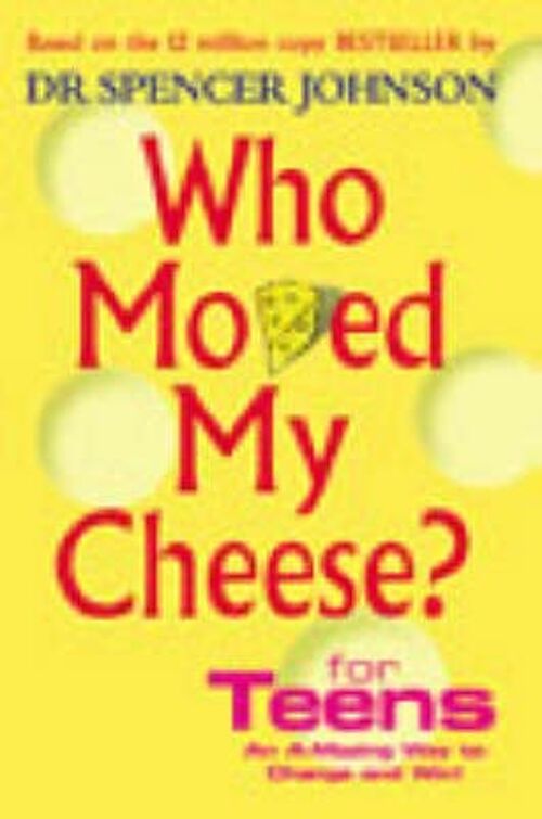 Who Moved My Cheese For Teens by Dr Spencer Johnson
