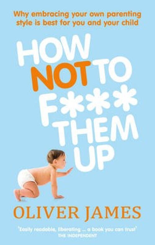 How Not to F Them Up by Oliver James