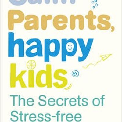 Calm Parents Happy Kids by Dr. Laura Markham