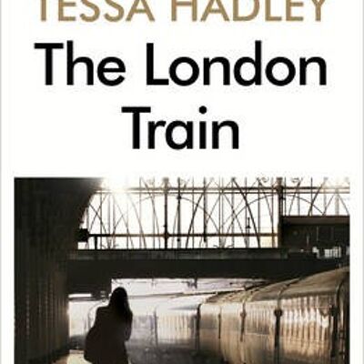 The London Train by Tessa Hadley