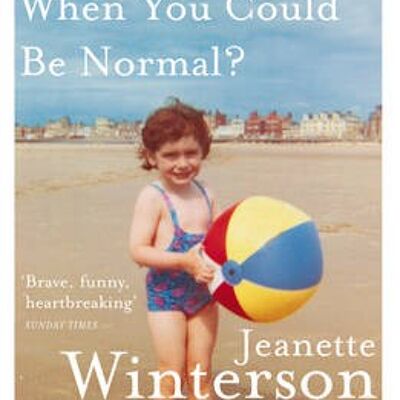 Why Be Happy When You Could Be Normal by Jeanette Winterson