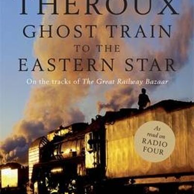 Ghost Train to the Eastern Star by Paul Theroux