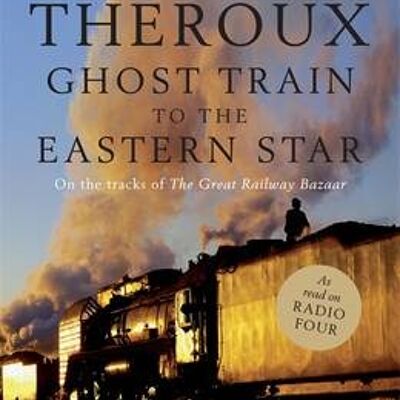 Ghost Train to the Eastern Star by Paul Theroux