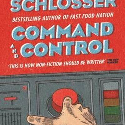 Command and Control by Eric Schlosser