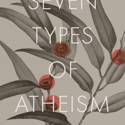 Seven Types of Atheism by John Gray